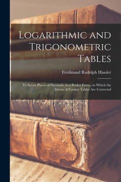 Logarithmic and Trigonometric Tables: To Seven Places of Decimals, in a Pocket Form; in Which the Errors of Former Tables Are Corrected - Hassler, Ferdinand Rudolph