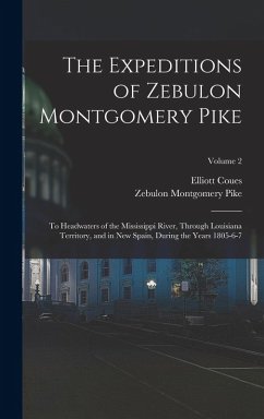 Cover The Expeditions of Zebulon Montgomery Pike: To Headwaters of the Mississippi River, Through Louisiana Territory, and in New Spain, During the Years 18