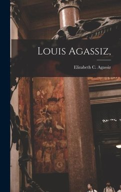 Louis Agassiz, - Agassiz, Elizabeth C