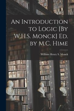 An Introduction to Logic [By W.H.S. Monck] Ed. by M.C. Hime - Monck, William Henry S.