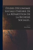 Études D'économie Sociale (théorie De La Répartition De La Richesse Sociale)...