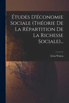 Études D'économie Sociale (théorie De La Répartition De La Richesse Sociale)... - Walras, Léon