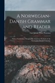 A Norwegian-Danish Grammar and Reader: With a Vocabulary; Designed for American Students of the Norwegian-Danish Language