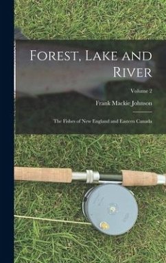 Forest, Lake and River; the Fishes of New England and Eastern Canada; Volume 2 - Johnson, Frank Mackie