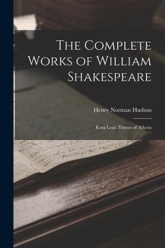 The Complete Works of William Shakespeare: King Lear. Timon of Athens - Hudson, Henry Norman