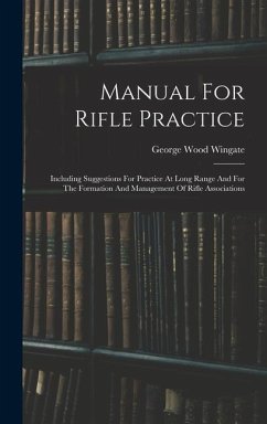 Manual For Rifle Practice: Including Suggestions For Practice At Long Range And For The Formation And Management Of Rifle Associations - Wingate, George Wood