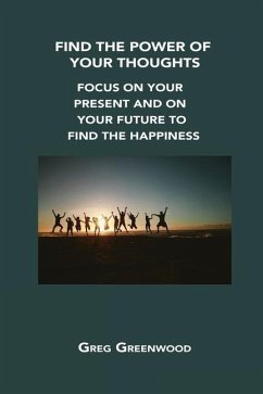 Find the Power of Your Thoughts: Focus on Your Present and on Your Future to Find the Happiness - Greenwood, Greg