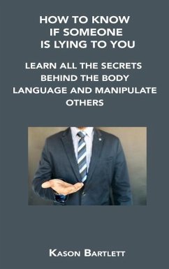 How to Know If Someone Is Lying to You: Learn All the Secrets Behind the Body Language and Manipulate Others - Bartlett, Kason