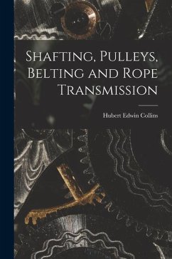 Shafting, Pulleys, Belting and Rope Transmission - Collins, Hubert Edwin