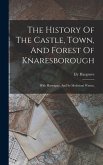 The History Of The Castle, Town, And Forest Of Knaresborough
