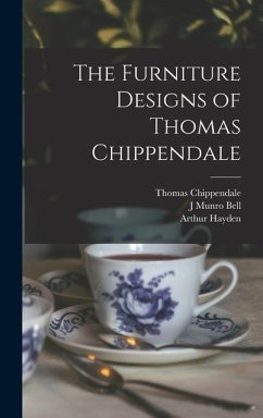 The Furniture Designs of Thomas Chippendale - Hayden, Arthur; Chippendale, Thomas; Bell, J Munro