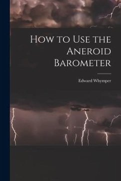 How to Use the Aneroid Barometer - Whymper, Edward