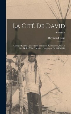 La cité de David: Compte rendu des fouilles exécutées à Jérusalem, sur le site de la ville primitive, campagne de 1913-1914; Volume 1 - Weill, Raymond