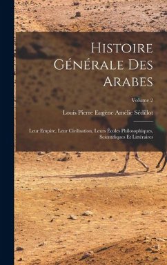 Cover Histoire générale des Arabes; leur empire, leur civilisation, leurs écoles philosophiques, scientifiques et littéraires; Volume 2