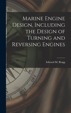 Marine Engine Design, Including the Design of Turning and Reversing Engines - Bragg, Edward M.