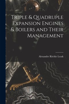 Triple & Quadruple Expansion Engines & Boilers and Their Management - Leask, Alexander Ritchie Triple & Quadruple Expansion Engines & Boilers and Their Management - Leask, Alexander Ritchie