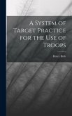 A System of Target Practice for the Use of Troops A System of Target Practice for the Use of Troops
