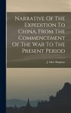Narrative Of The Expedition To China, From The Commencement Of The War To The Present Period
