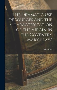The Dramatic Use of Sources and the Characterization of the Virgin in the Coventry Mary Plays - Kerr, Edith