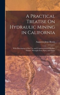 A Practical Treatise On Hydraulic Mining in California - Bowie, Augustus Jesse