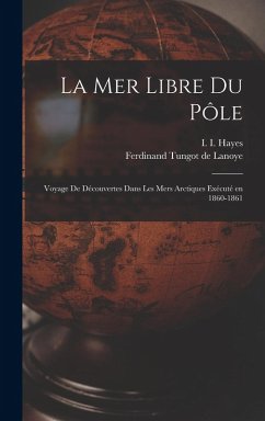 Cover La mer libre du Pôle; voyage de découvertes dans les mers arctiques exécuté en 1860-1861