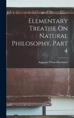 Elementary Treatise On Natural Philosophy, Part 4 - Privat-Deschanel, Augustin