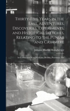 Thirty-five Years in the East. Adventures, Discoveries, Experiments, and Historical Sketches, Relating to the Punjab and Cashmere; in Connection With - Honigberger, Johann Martin