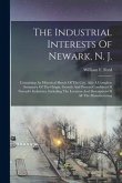 The Industrial Interests Of Newark, N. J.: Containing An Historical Sketch Of The City, Also A Complete Summary Of The Origin, Growth And Present Cond