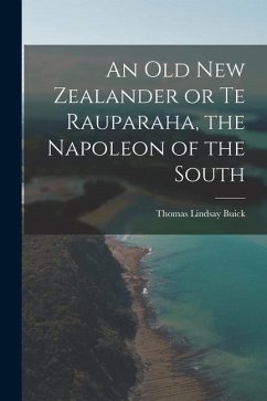 An Old New Zealander or Te Rauparaha, the Napoleon of the South - Buick, Thomas Lindsay