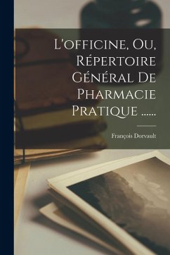 L'officine, Ou, Répertoire Général De Pharmacie Pratique ...... - Dorvault, François L'officine, Ou, Répertoire Général De Pharmacie Pratique ...... - Dorvault, François