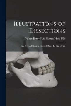 Illustrations of Dissections: In a Series of Original Colored Plates the Size of Life - Viner Ellis, George Henry Ford George