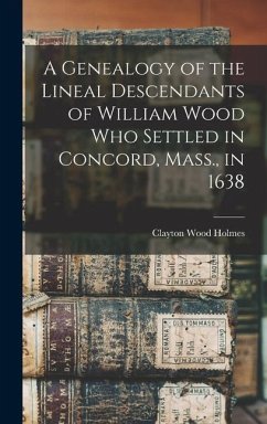 A Genealogy of the Lineal Descendants of William Wood who Settled in Concord, Mass., in 1638