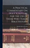 A Practical Commentary On Holy Scripture for the Use of Those Who Teach Bible History