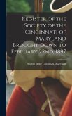 Register of the Society of the Cincinnati of Maryland Brought Down to February 22nd, 1897