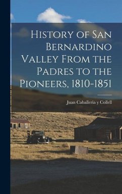 History of San Bernardino Valley From the Padres to the Pioneers, 1810-1851 - Caballeria y. Collell, Juan