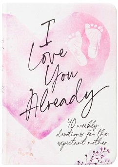 I Love You Already: 40 Weekly Devotions for the Expectant Mother - Broadstreet Publishing Group Llc
