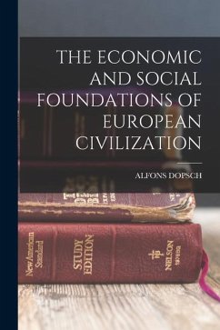 The Economic and Social Foundations of European Civilization - Dopsch, Alfons