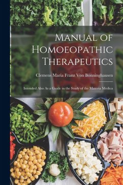 Manual of Homoeopathic Therapeutics: Intended Also As a Guide in the Study of the Materia Medica - Bönninghausen, Clemens Maria Franz von