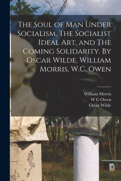 Cover The Soul of man Under Socialism, The Socialist Ideal art, and The Coming Solidarity. By Oscar Wilde, William Morris, W.C. Owen