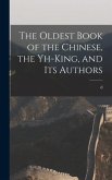 The Oldest Book of the Chinese, the Yh-king, and its Authors