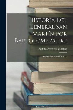 Historia Del General San Martín Por Bartolomé Mitre: Análisis Espositivo Y Crítico - Mantilla, Manuel Florencio