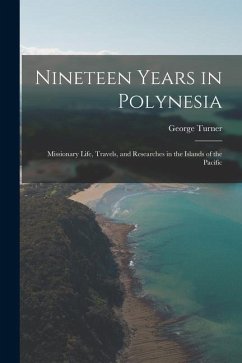 Nineteen Years in Polynesia: Missionary Life, Travels, and Researches in the Islands of the Pacific - Turner, George