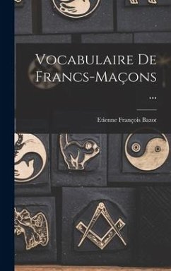 Vocabulaire De Francs-Maçons ... - Bazot, Etienne François