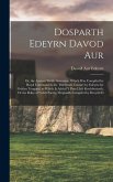 Dosparth Edeyrn Davod Aur: Or, the Ancient Welsh Grammar, Which Was Compiled by Royal Command in the Thirteenth Century by Edeyrn the Golden Tong