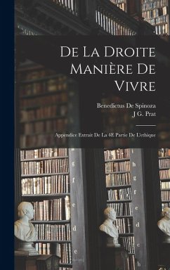 De La Droite Manière De Vivre: Appendice Extrait De La 4E Partie De L'ethique - De Spinoza, Benedictus; Prat, J. G.