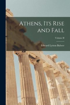 Athens, Its Rise and Fall; Volume II - Bulwer, Edward Lytton