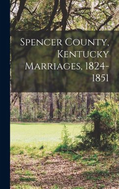 Spencer County, Kentucky Marriages, 1824-1851 - Anonymous Spencer County, Kentucky Marriages, 1824-1851 - Anonymous