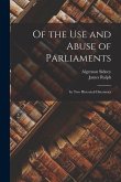 Of the Use and Abuse of Parliaments: In Two Historical Discourses