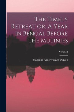 Cover The Timely Retreat or, A Year in Bengal Before the Mutinies; Volume I