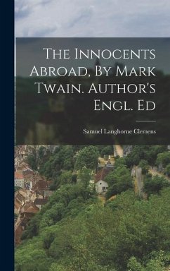 The Innocents Abroad, By Mark Twain. Author's Engl. Ed - Twain, Mark